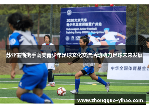 苏亚雷斯携手南美青少年足球文化交流活动助力足球未来发展