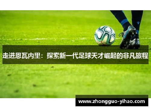 走进恩瓦内里：探索新一代足球天才崛起的非凡旅程