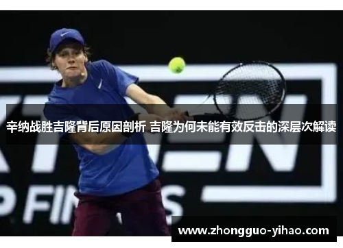 辛纳战胜吉隆背后原因剖析 吉隆为何未能有效反击的深层次解读