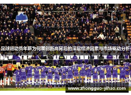 足球运动员年薪为何屡创新高背后的深层经济因素与市场驱动分析 足球运动员年薪为何屡创新高背后的深层经济因素与市场驱动分析