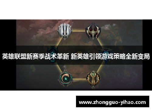 英雄联盟新赛季战术革新 新英雄引领游戏策略全新变局