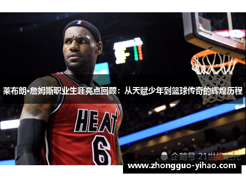 莱布朗·詹姆斯职业生涯亮点回顾:从天赋少年到篮球传奇的辉煌历程 莱布朗·詹姆斯职业生涯亮点回顾:从天赋少年到篮球传奇的辉煌历程