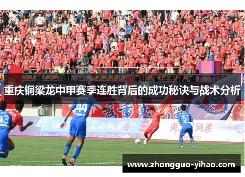 重庆铜梁龙中甲赛季连胜背后的成功秘诀与战术分析 重庆铜梁龙中甲赛季连胜背后的成功秘诀与战术分析