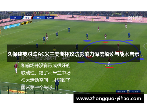 久保建英对阵AC米兰美洲杯攻防影响力深度解读与战术启示
