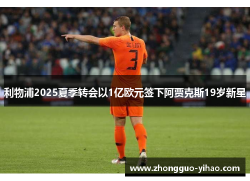 利物浦2025夏季转会以1亿欧元签下阿贾克斯19岁新星