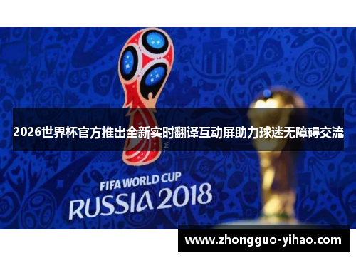 2026世界杯官方推出全新实时翻译互动屏助力球迷无障碍交流 2026世界杯官方推出全新实时翻译互动屏助力球迷无障碍交流